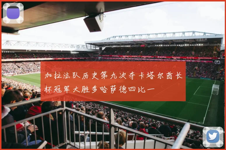 加拉法队历史第九次夺卡塔尔酋长杯冠军大胜多哈萨德四比一